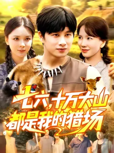 短剧《七六十万大山都是我的猎场》高清完整版全集免费在线观看